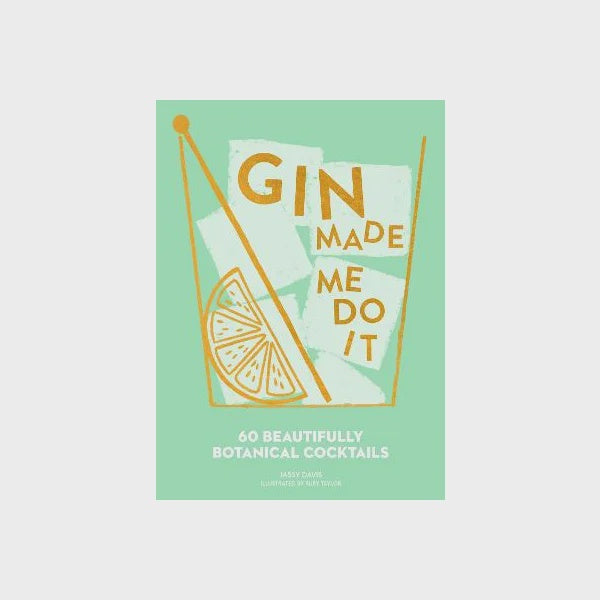 Gin Made Me Do It - 60 Beautifully Botanical Cocktails
