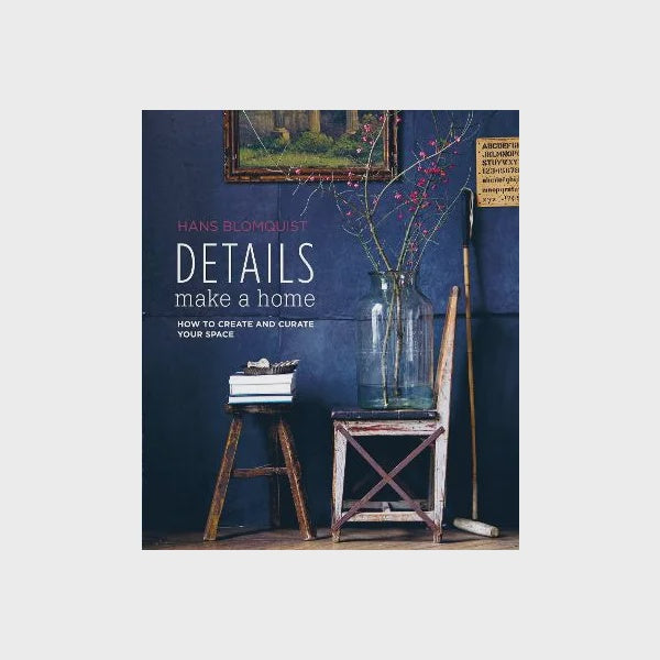 Details Make A Home - How to Create and Curate your Space