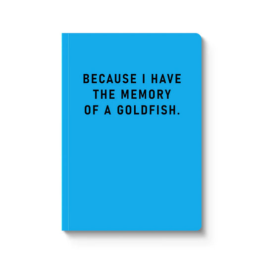 Notebook | BECAUSE I HAVE THE MEMORY OF A GOLDFISH