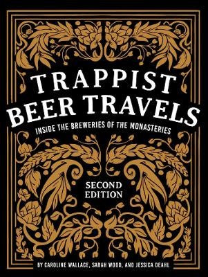 Trappist Beer Travels - Inside the Breweries of the Monasteries -Second Edition